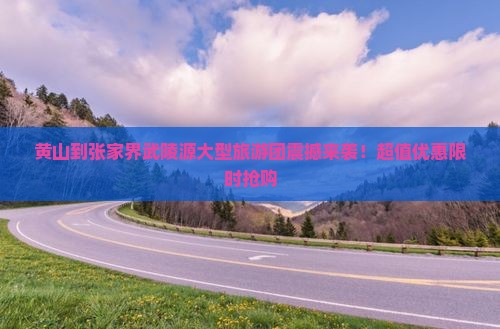 黄山到张家界武陵源大型旅游团
