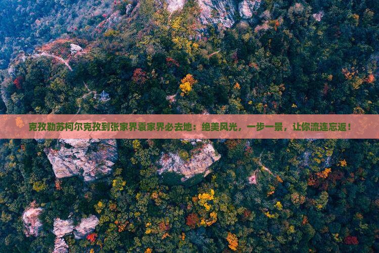 克孜勒苏柯尔克孜到张家界袁家界必去地
