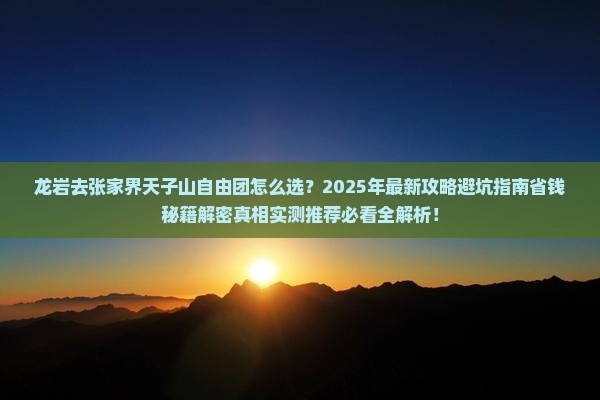 龙岩去张家界天子山自由团