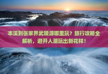 本溪到张家界武陵源哪里玩