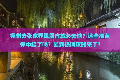 朔州去张家界凤凰古城必去地