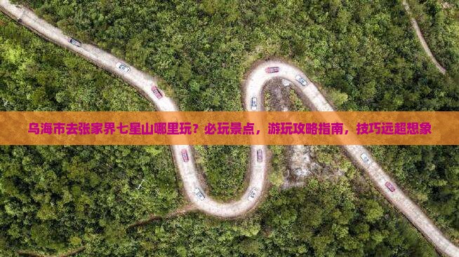 乌海市去张家界七星山哪里玩