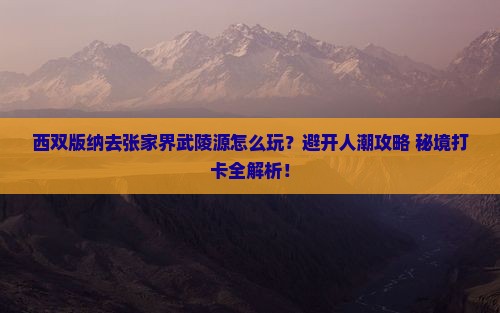 西双版纳去张家界武陵源哪里玩
