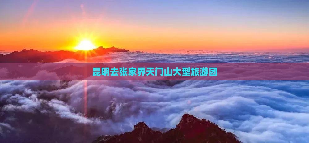 昆明去张家界天门山大型旅游团