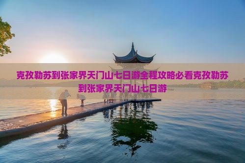 克孜勒苏到张家界天门山七日游