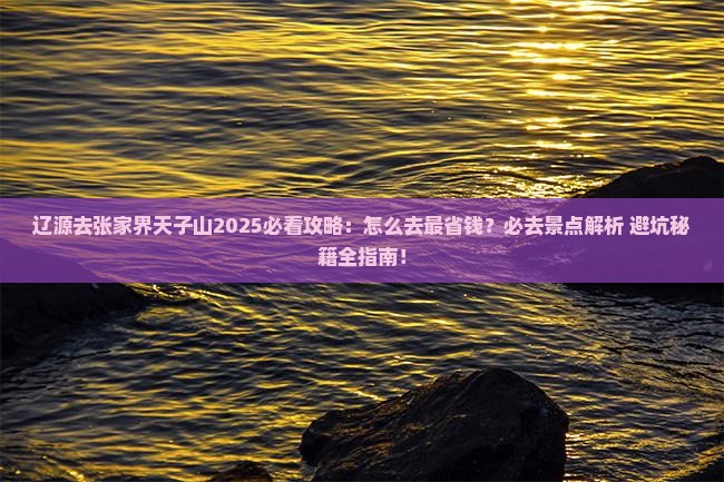 辽源去张家界天子山必去地 辽源去张家界天子山必去地