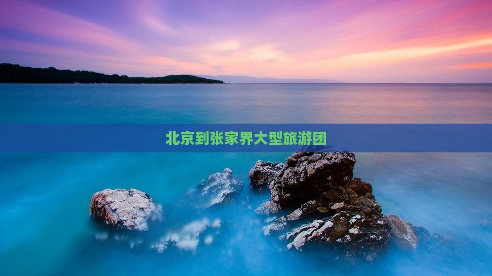 北京到张家界大型旅游团