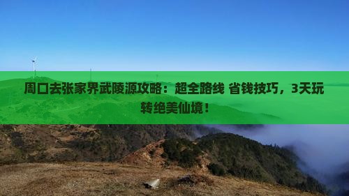 周口去张家界武陵源攻略