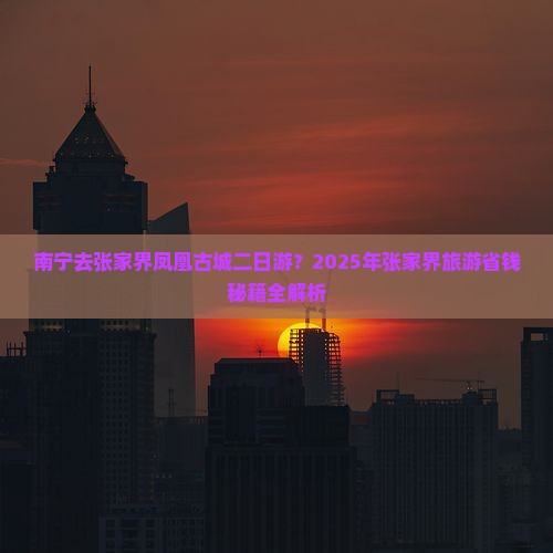 南宁去张家界凤凰古城二日游
