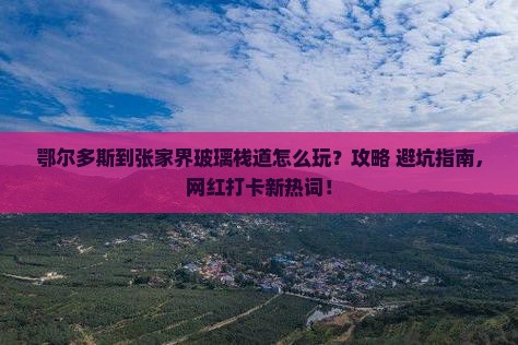 鄂尔多斯到张家界玻璃栈道哪里玩