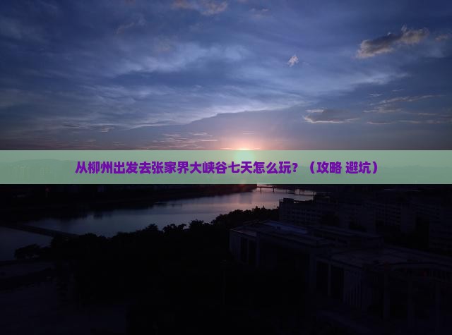 柳州去张家界大峡谷七日游