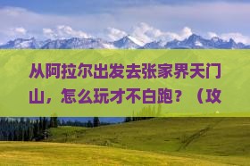 阿拉尔去张家界天门山哪里玩