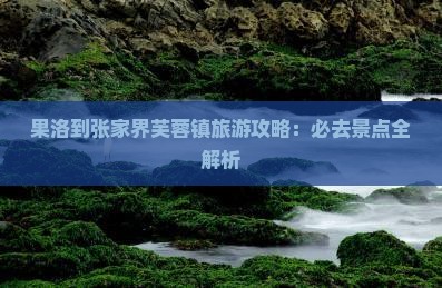 果洛去张家界芙蓉镇攻略