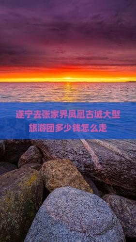 遂宁去张家界凤凰古城大型旅游团