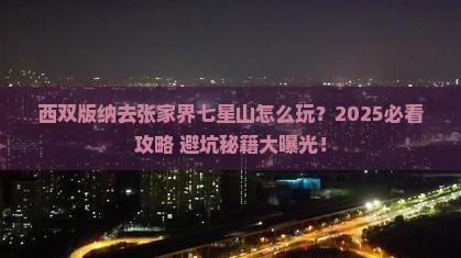 西双版纳去张家界七星山哪里玩