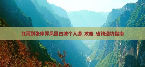红河到张家界凤凰古城个人游