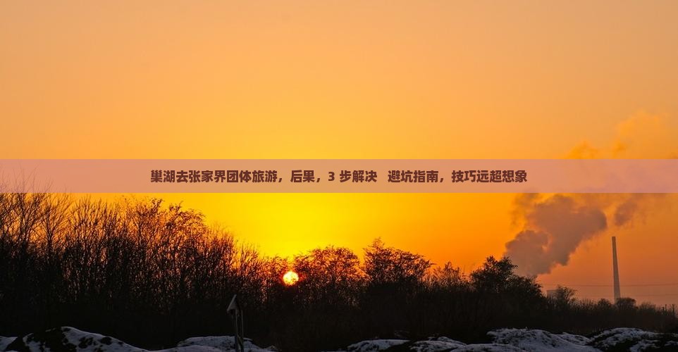 巢湖去张家界团体旅游 巢湖去张家界团体旅游