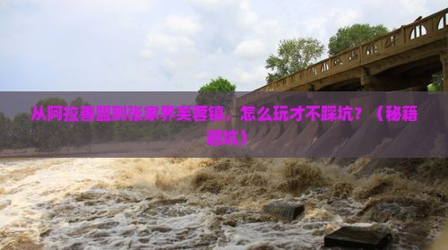 阿拉善盟到张家界芙蓉镇攻略