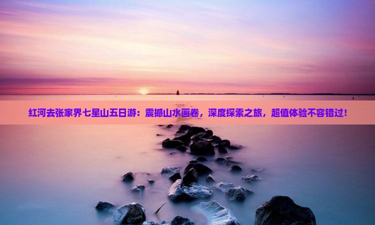 红河去张家界七星山五日游