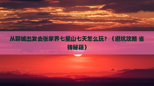 聊城到张家界七星山七日游