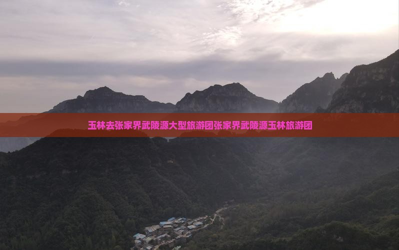 玉林去张家界武陵源大型旅游团