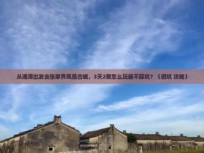 湘潭去张家界凤凰古城攻略