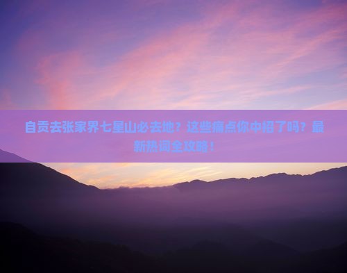 自贡去张家界七星山必去地