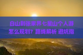 白山到张家界七星山个人游