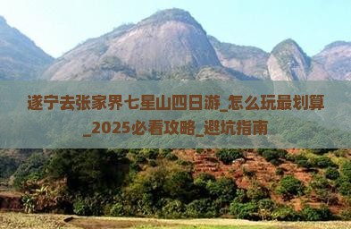 遂宁去张家界七星山四日游