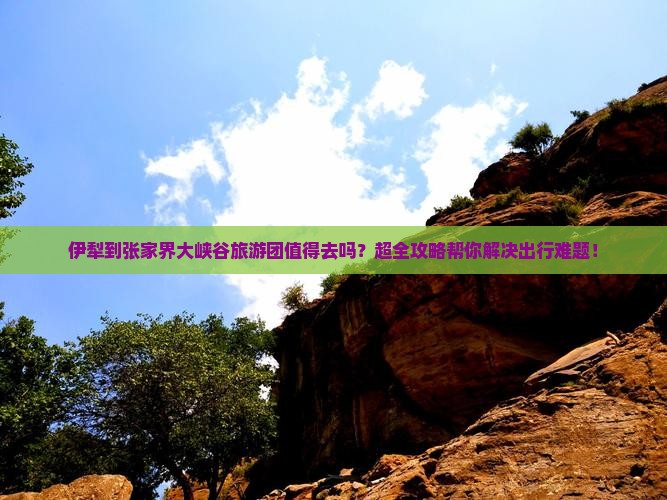 伊犁到张家界大峡谷大型旅游团