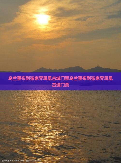 乌兰察布到张家界凤凰古城门票