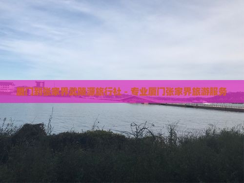 厦门到张家界武陵源旅行社