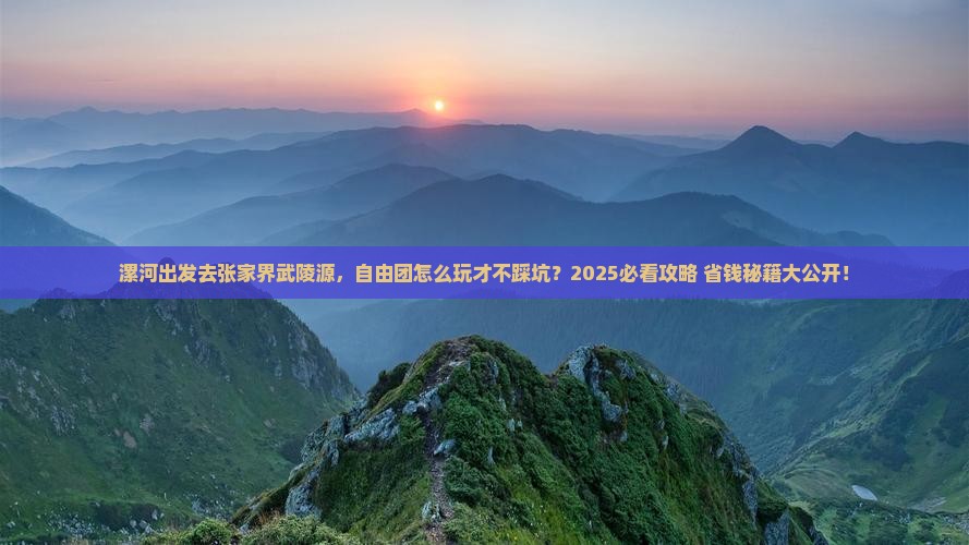 漯河去张家界武陵源自由团