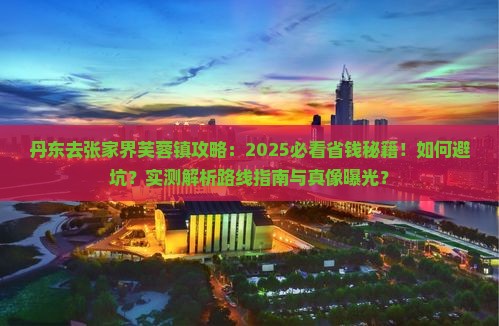 丹东去张家界芙蓉镇攻略