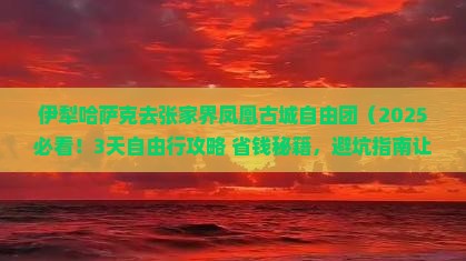 伊犁哈萨克去张家界凤凰古城自由团