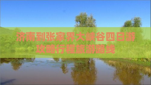 济南到张家界大峡谷四日游