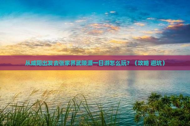 咸阳去张家界武陵源一日