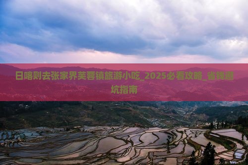 日喀则去张家界芙蓉镇旅游小吃