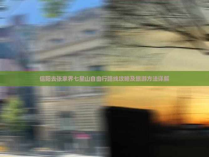 信阳去张家界七星山自由行