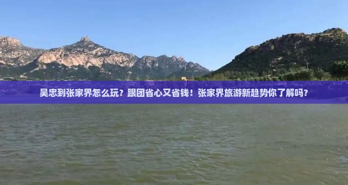 吴忠到张家界团体旅游