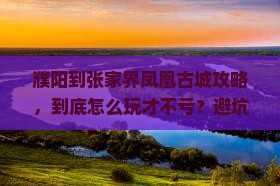 濮阳到张家界凤凰古城攻略