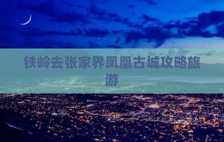 铁岭去张家界凤凰古城个人游