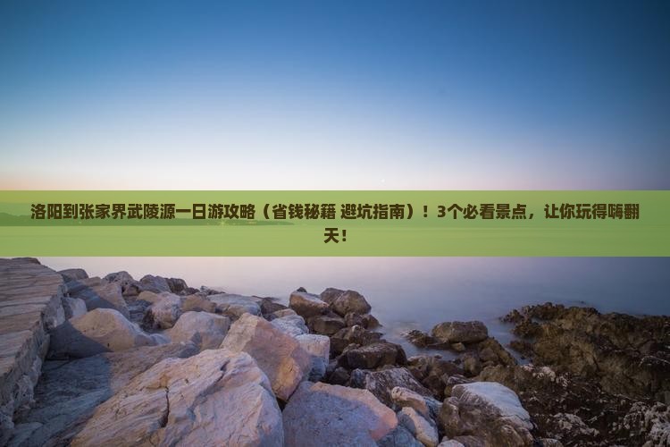 洛阳到张家界武陵源一日