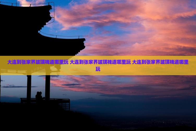 大连到张家界玻璃栈道哪里玩